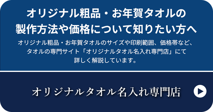 オリジナル粗品・お年賀タオルの製作方法や価格について知りたい方へ オリジナル粗品・お年賀タオルのサイズや印刷範囲、価格帯など、タオルの専門サイト「オリジナルタオル名入れ専門店」にて詳しく解説しています。オリジナルタオル名入れ専門店