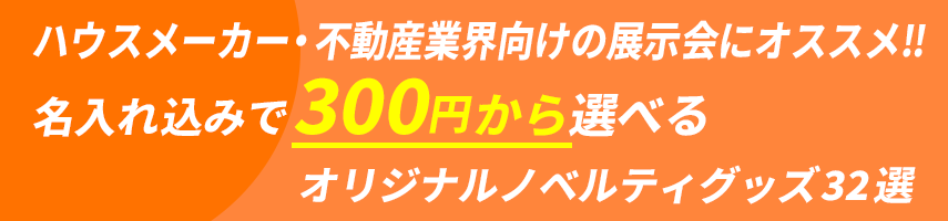 ハウスメーカー・不動産業界向けの展示会にオススメ! 名入れ込みで300円から選べる！オリジナルノベルティグッズ